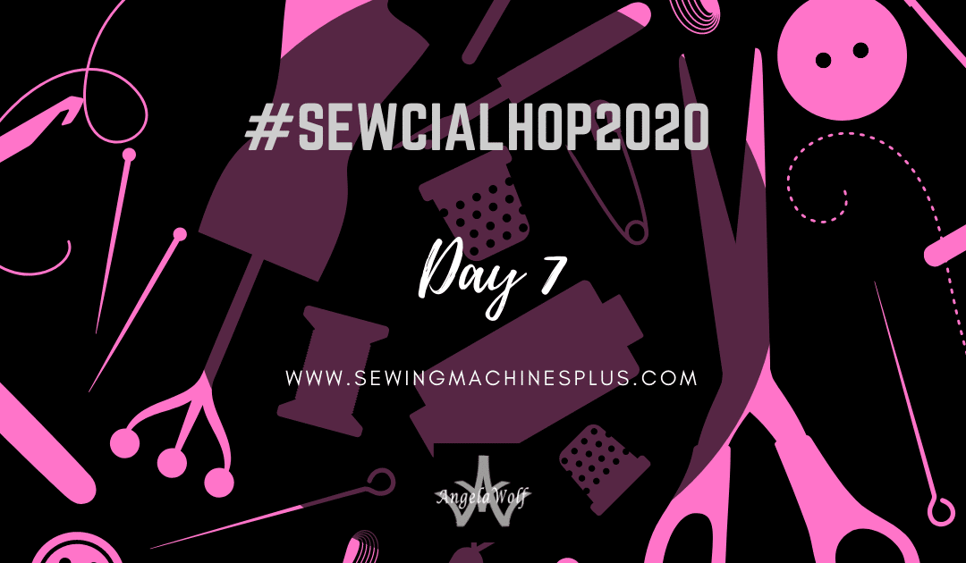 Day 7 #SEWCIALHOP2020 ~ SEWINGMACHINESPLUS.COM
